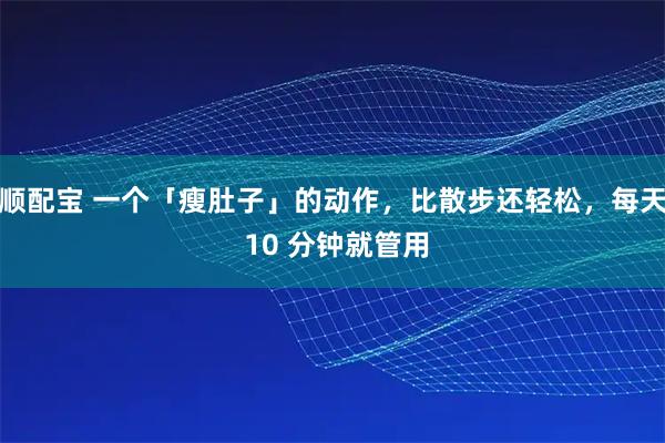 顺配宝 一个「瘦肚子」的动作，比散步还轻松，每天 10 分钟就管用