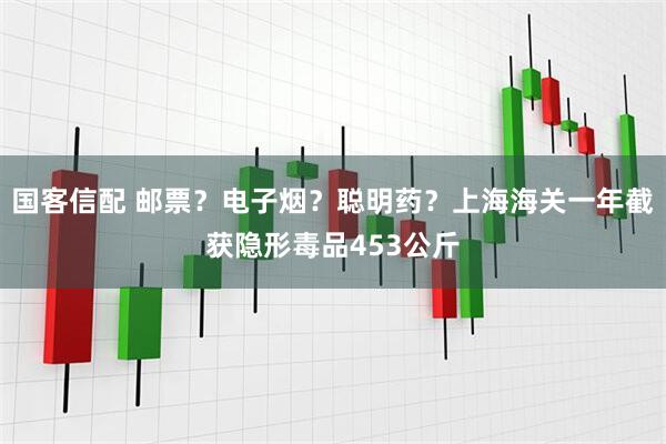 国客信配 邮票?电子烟?聪明药?上海海关一年截获隐形毒品453公斤